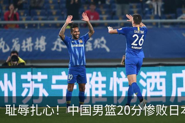 耻辱扎心！中国男篮20分惨败日本二队！终究还是走了国足的老路